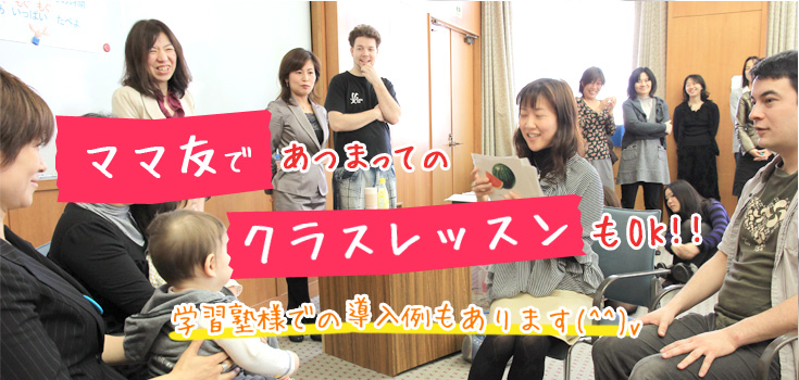 ママ友であつまってのクラスレッスンもOK!! 学習塾様での導入例もあります